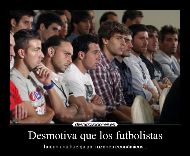 Desmotiva que los futbolistas - 