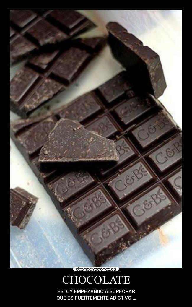 CHOCOLATE - ESTOY EMPEZANDO A SUPECHAR
QUE ES FUERTEMENTE ADICTIVO....