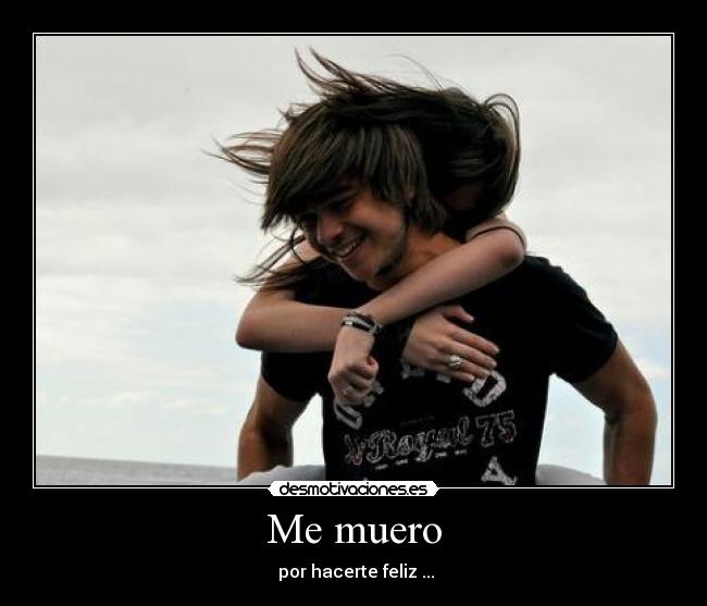 Me muero - por hacerte feliz ...