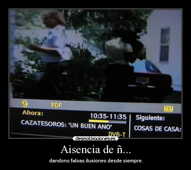 Aisencia de ñ... - dandono falsas ilusiones desde siempre.