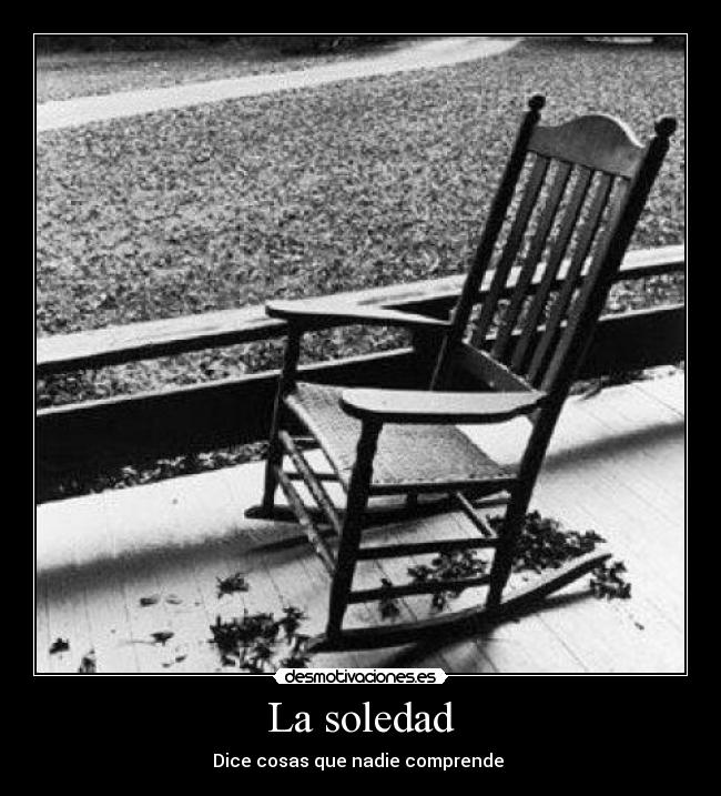 La soledad - Dice cosas que nadie comprende