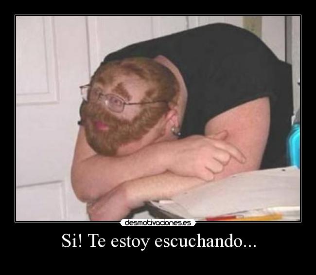 Si! Te estoy escuchando... -