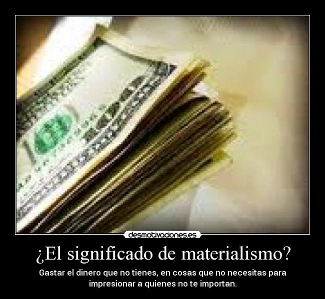 ¿El significado de materialismo? -