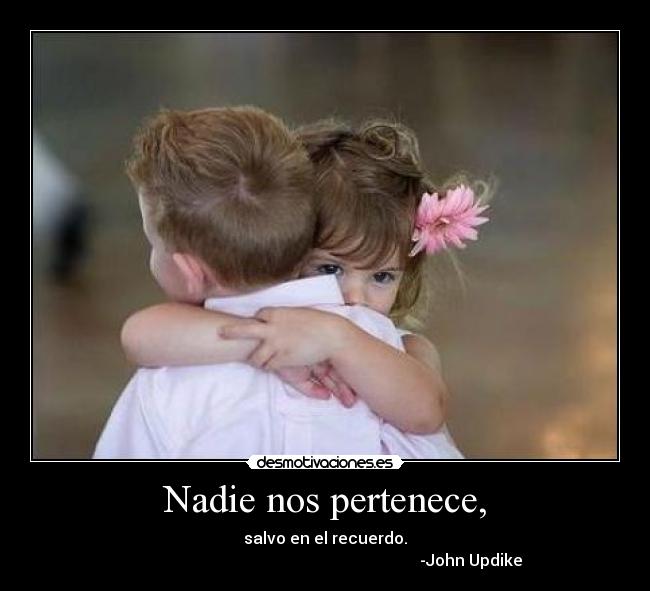 Nadie nos pertenece, -