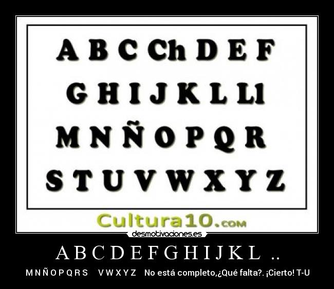 A B C D E F G H I J K L .. - M N Ñ O P Q R S ✗ ✗ V W X Y Z →No está completo,¿Qué falta?. ¡Cierto! T-U