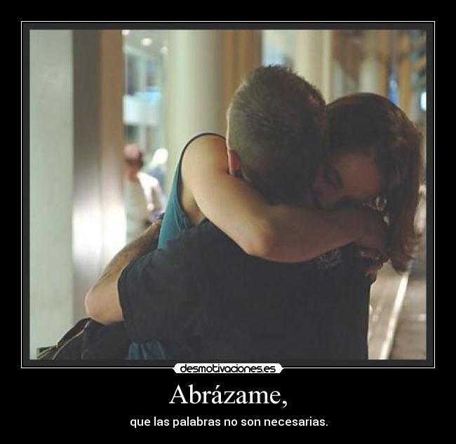 Abrázame, -