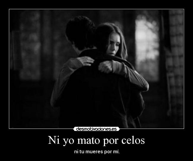 Ni yo mato por celos -