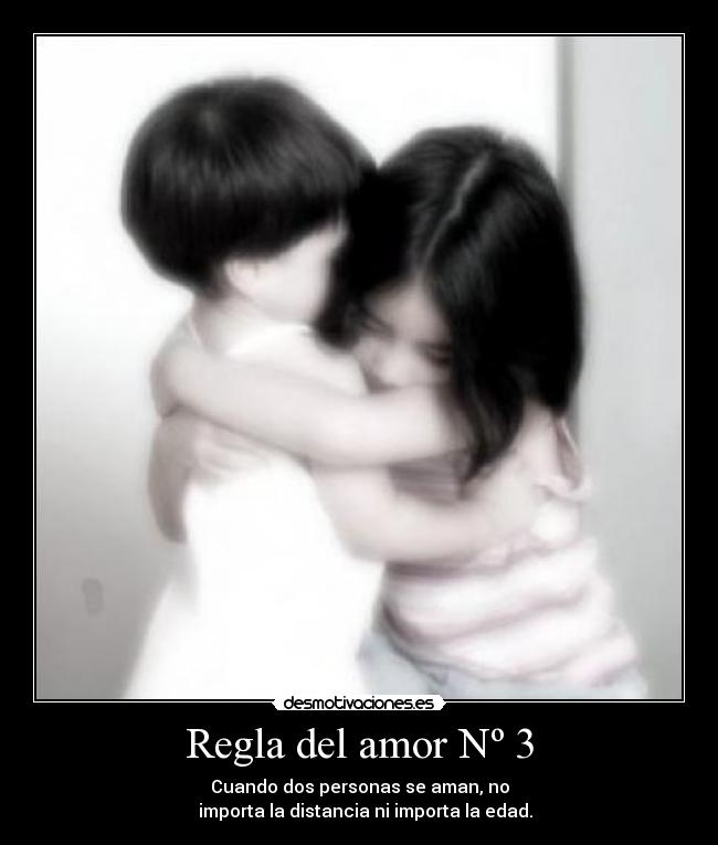 Regla del amor Nº 3 - Cuando dos personas se aman, no
   importa la distancia ni importa la edad.