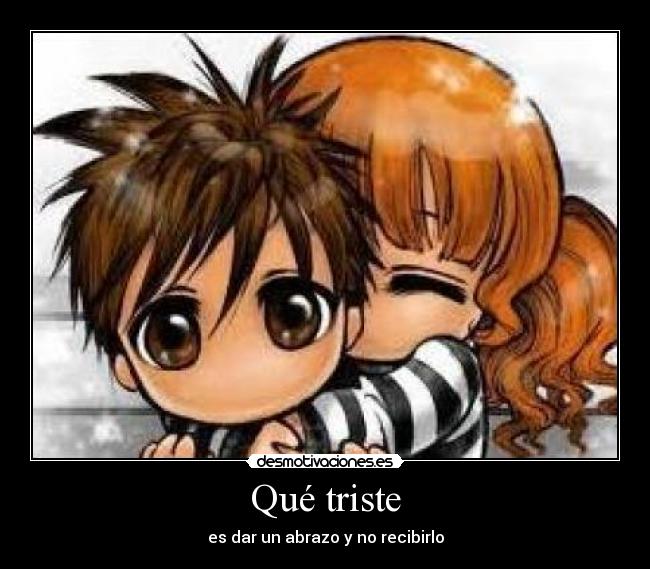 Qué triste - es dar un abrazo y no recibirlo