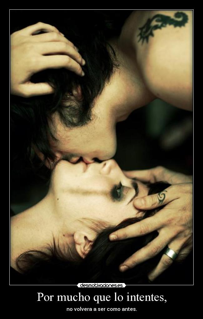 Por mucho que lo intentes, - no volvera a ser como antes.