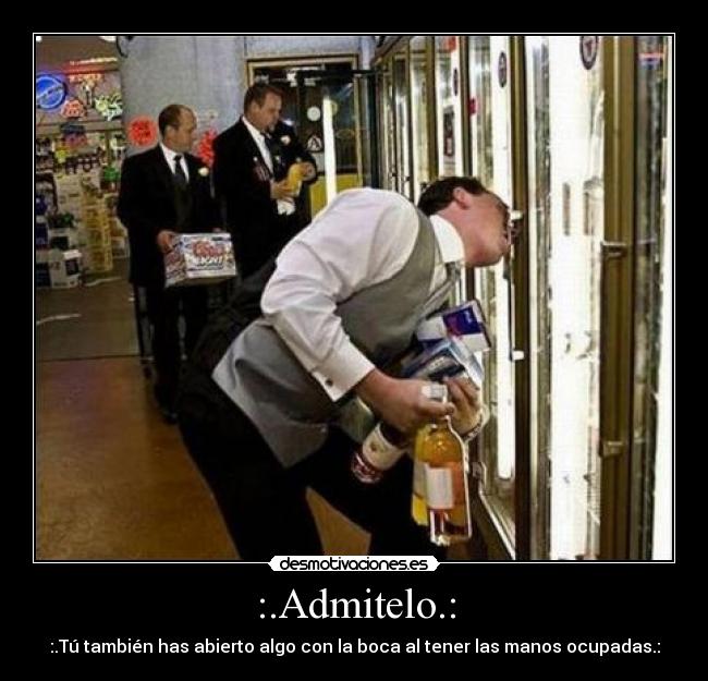 :.Admitelo.: - :.Tú también has abierto algo con la boca al tener las manos ocupadas.:
