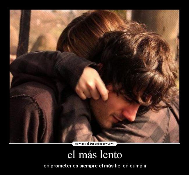 el más lento - en prometer es siempre el más fiel en cumplir