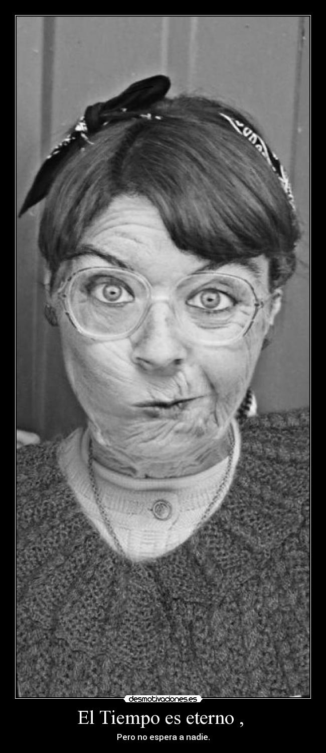 El Tiempo es eterno , - Pero no espera a nadie.