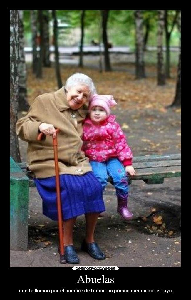 Abuelas - que te llaman por el nombre de todos tus primos menos por el tuyo.