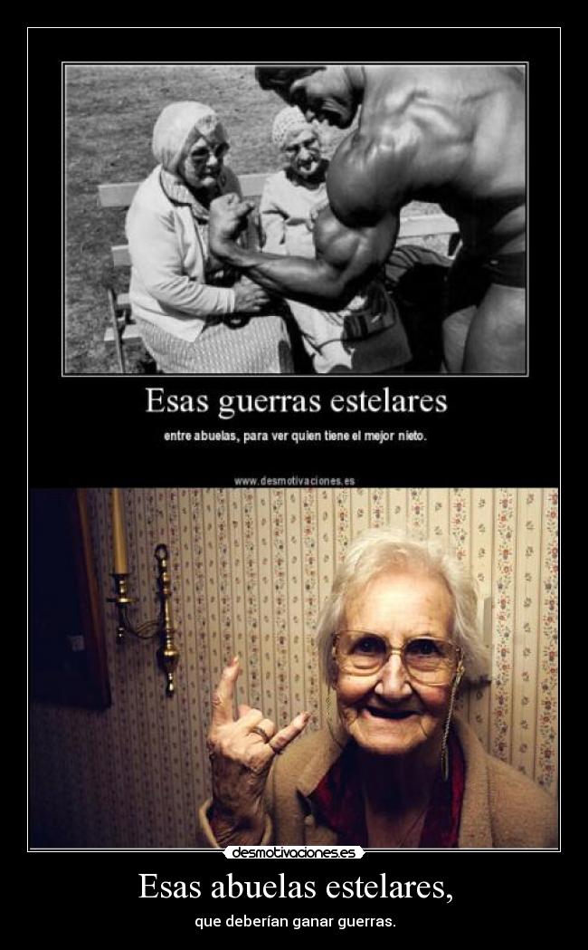 Esas abuelas estelares, - que deberían ganar guerras.
