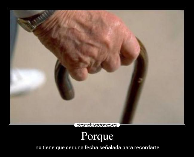 Porque - no tiene que ser una fecha señalada para recordarte
