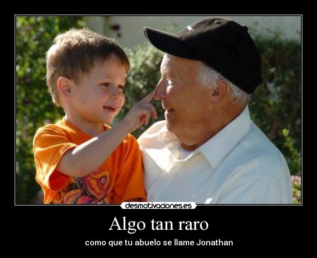 Algo tan raro - como que tu abuelo se llame Jonathan