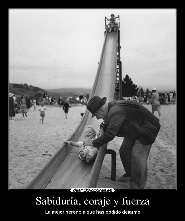 Sabiduría, coraje y fuerza - La mejor herencia que has podido dejarme