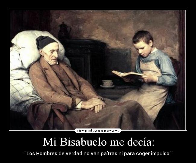 Mi Bisabuelo me decía: -