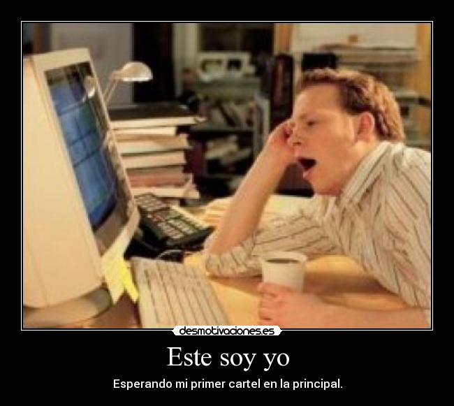 Este soy yo - Esperando mi primer cartel en la principal.