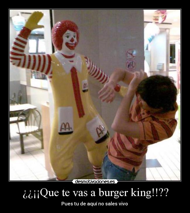 ¿¿¡¡Que te vas a burger king!!?? - 