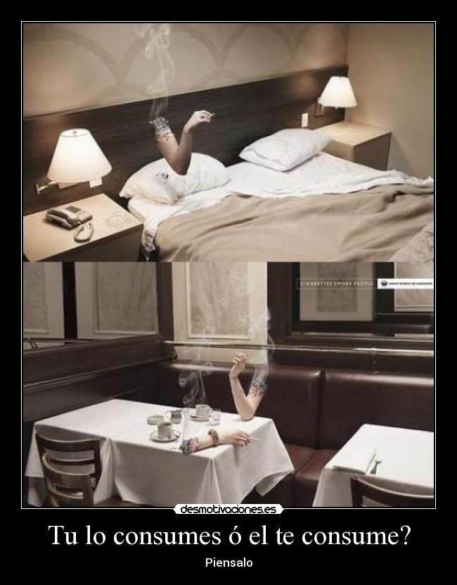 Tu lo consumes ó el te consume? -
