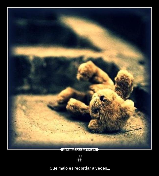 # - Que malo es recordar a veces...