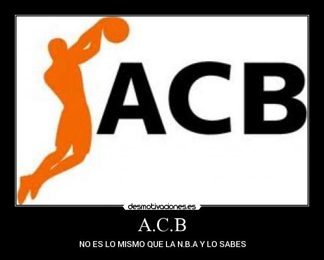 A.C.B - NO ES LO MISMO QUE LA N.B.A Y LO SABES