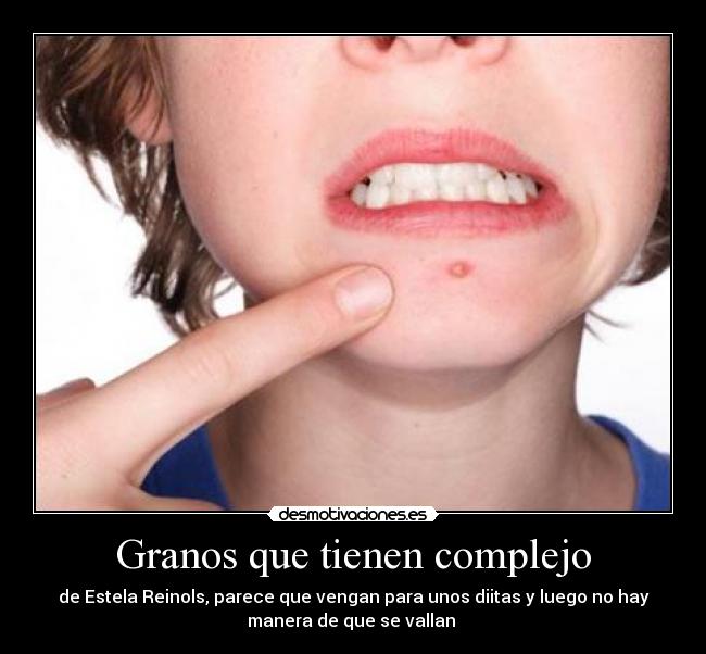 Granos que tienen complejo - de Estela Reinols, parece que vengan para unos diitas y luego no hay
manera de que se vallan