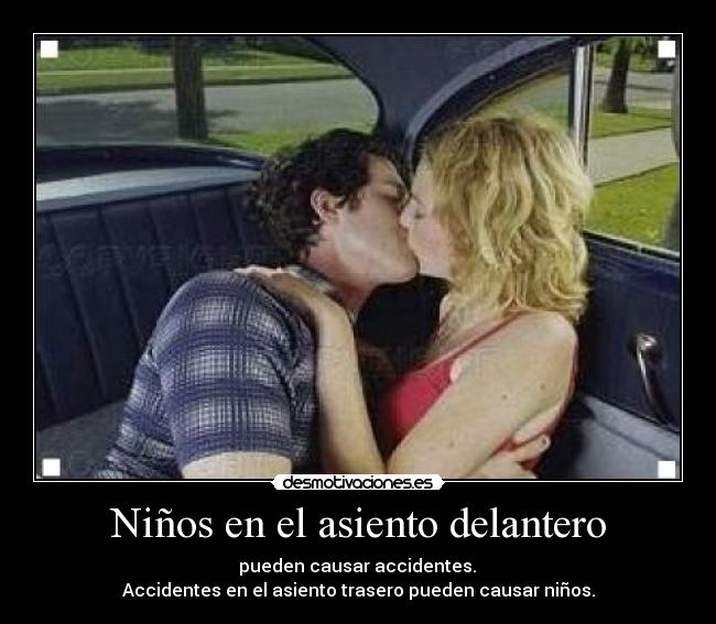 Niños en el asiento delantero - pueden causar accidentes.
Accidentes en el asiento trasero pueden causar niños.