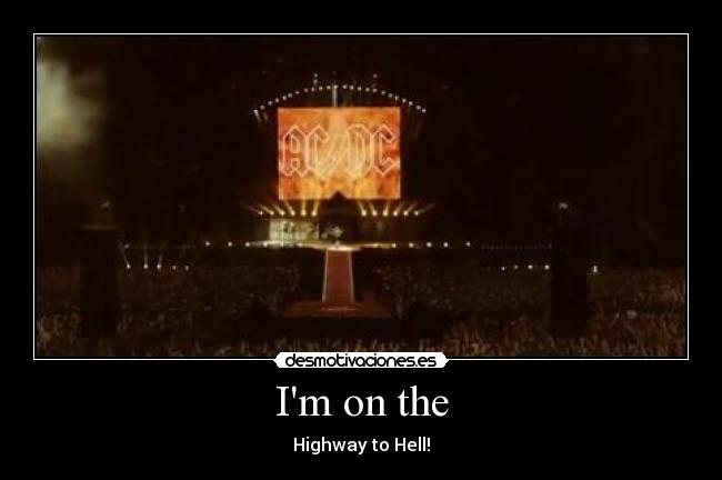 Im on the - Highway to Hell!