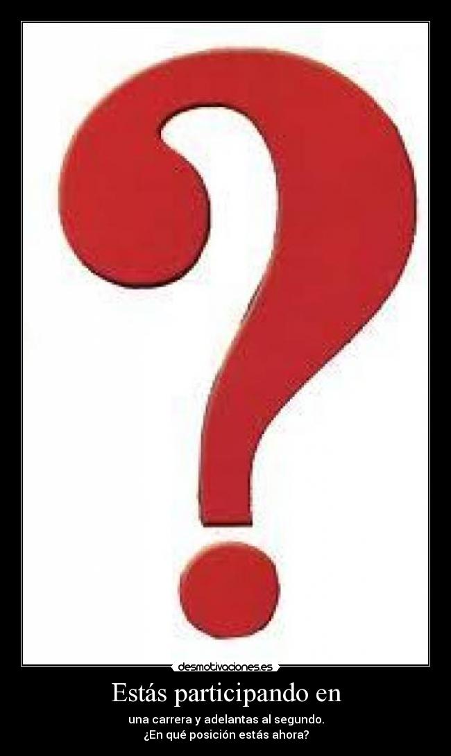Estás participando en - una carrera y adelantas al segundo.
¿En qué posición estás ahora?
