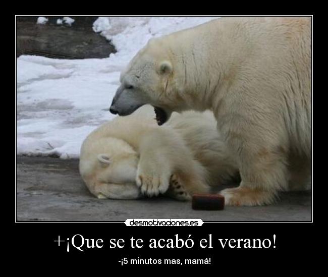 +¡Que se te acabó el verano! - -¡5 minutos mas, mamá!