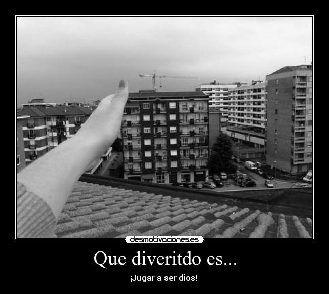 Que diveritdo es... - ¡Jugar a ser dios! 
