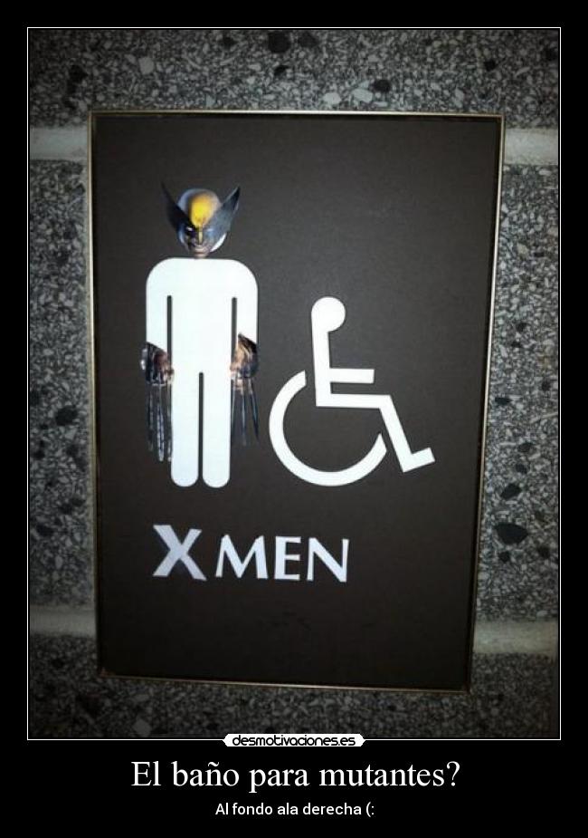 El baño para mutantes? - Al fondo ala derecha (: