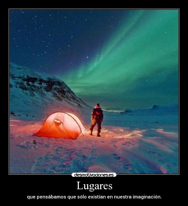 Lugares - que pensábamos que sólo existían en nuestra imaginación.