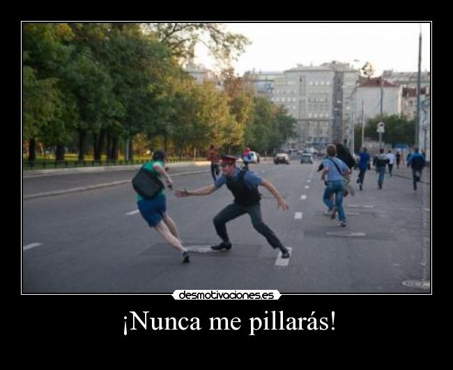 ¡Nunca me pillarás! -
