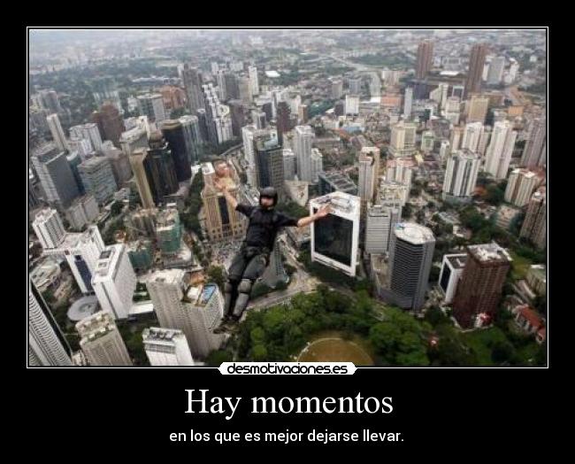 Hay momentos - en los que es mejor dejarse llevar.