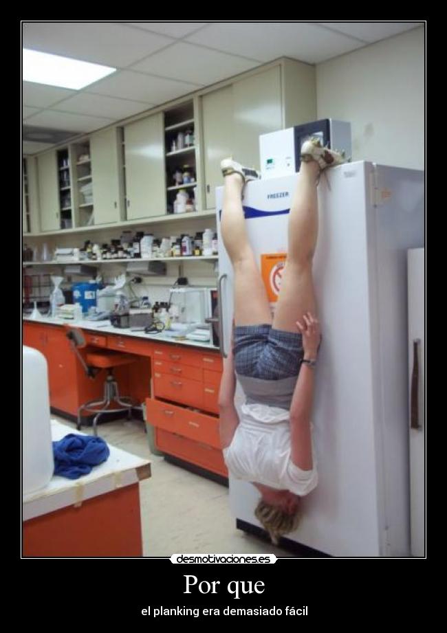 Por que - el planking era demasiado fácil