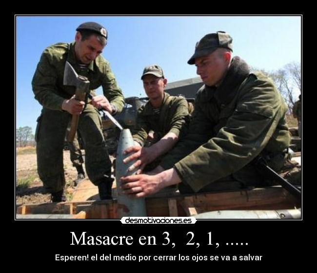 Masacre en 3, 2, 1, ..... - Esperen! el del medio por cerrar los ojos se va a salvar