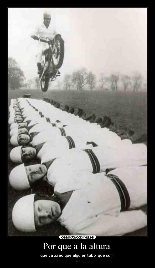 Por que a la altura - que va ,creo que alguien tubo que sufir
....