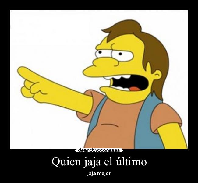Quien jaja el último -