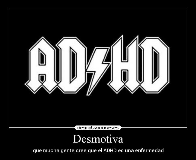 Desmotiva - que mucha gente cree que el ADHD es una enfermedad