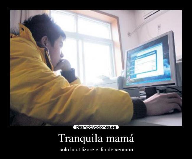 Tranquila mamá - soló lo utilizaré el fin de semana