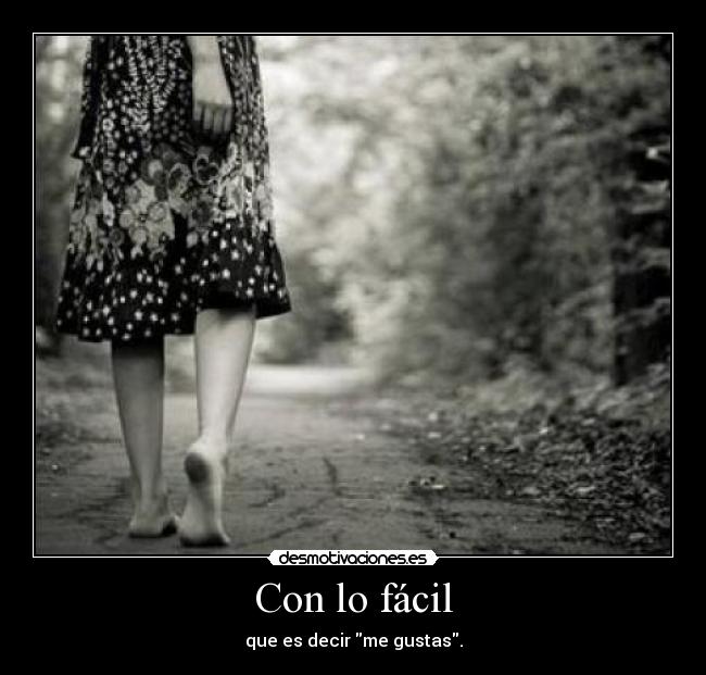 Con lo fácil - que es decir me gustas.