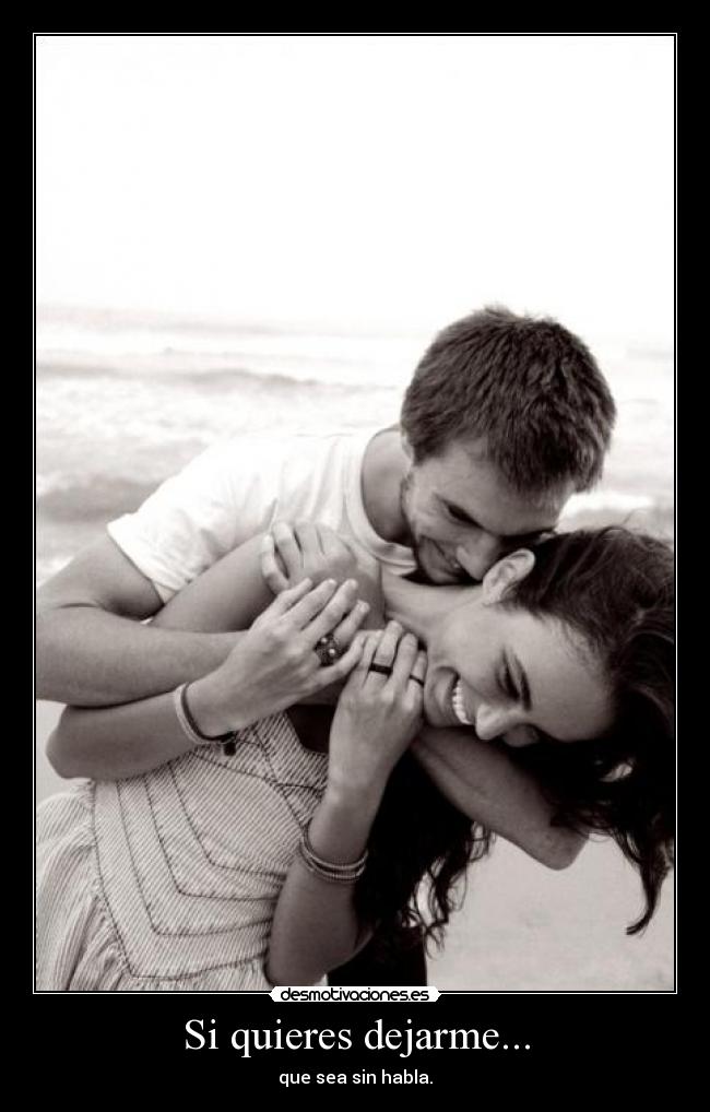 Si quieres dejarme... - que sea sin habla.