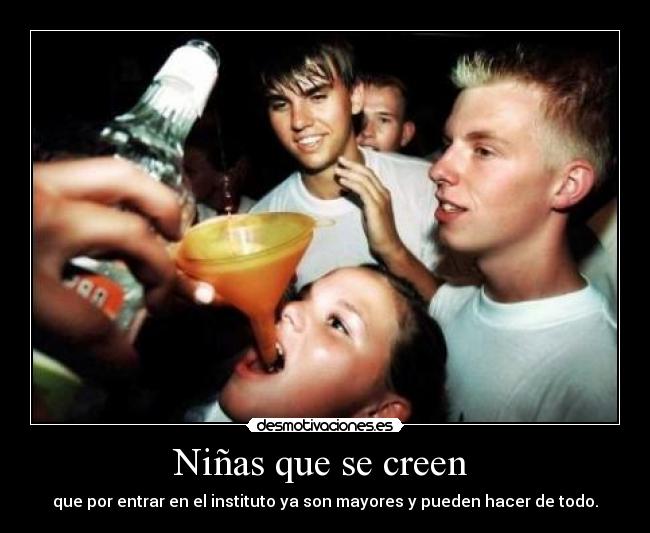 Niñas que se creen - que por entrar en el instituto ya son mayores y pueden hacer de todo.