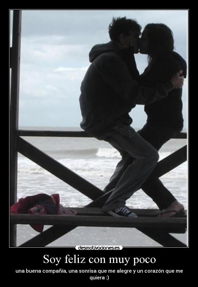 Soy feliz con muy poco - una buena compañía, una sonrisa que me alegre y un corazón que me quiera :)