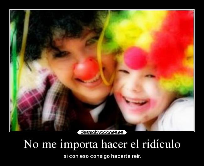 No me importa hacer el ridículo - 