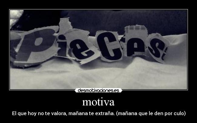 motiva - El que hoy no te valora, mañana te extraña. (mañana que le den por culo)